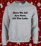 Here We All Are Now All The Lads Christmas Jumper