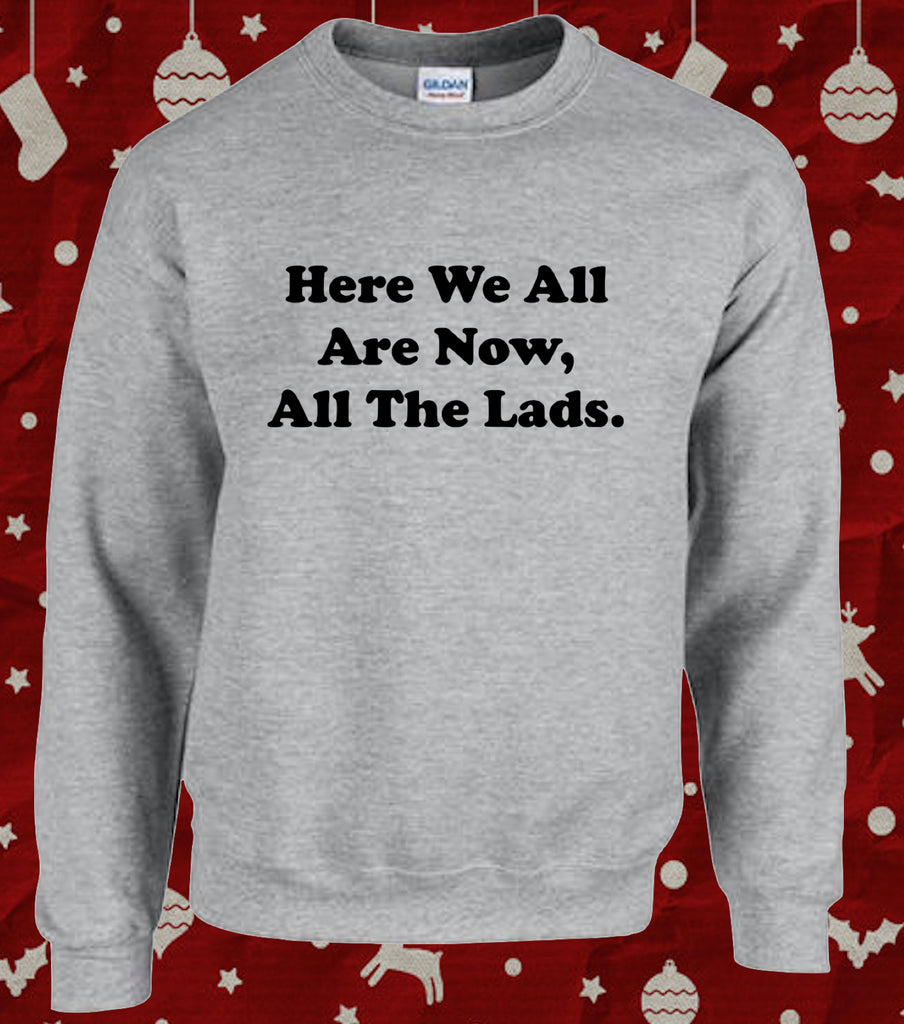 Here We All Are Now All The Lads Christmas Jumper