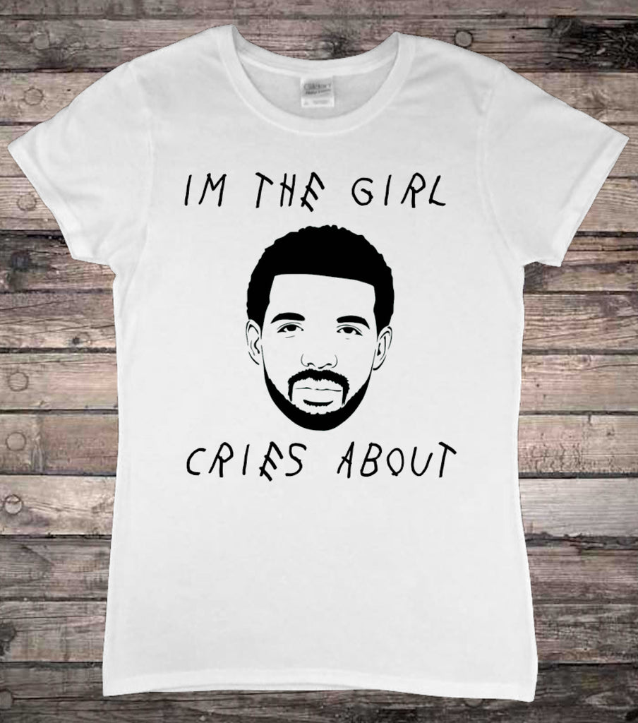 I'm The Girl Drake Cries About T-Shirt