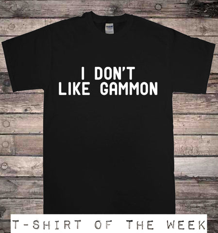 I Don't Like Gammon T-Shirt