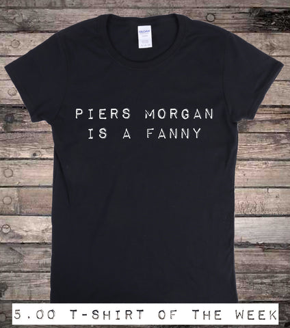 Piers Morgan is a Fanny Funny Feminist Slogan T-Shirt