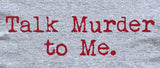 Talk Murder To Me True Crime T-Shirt
